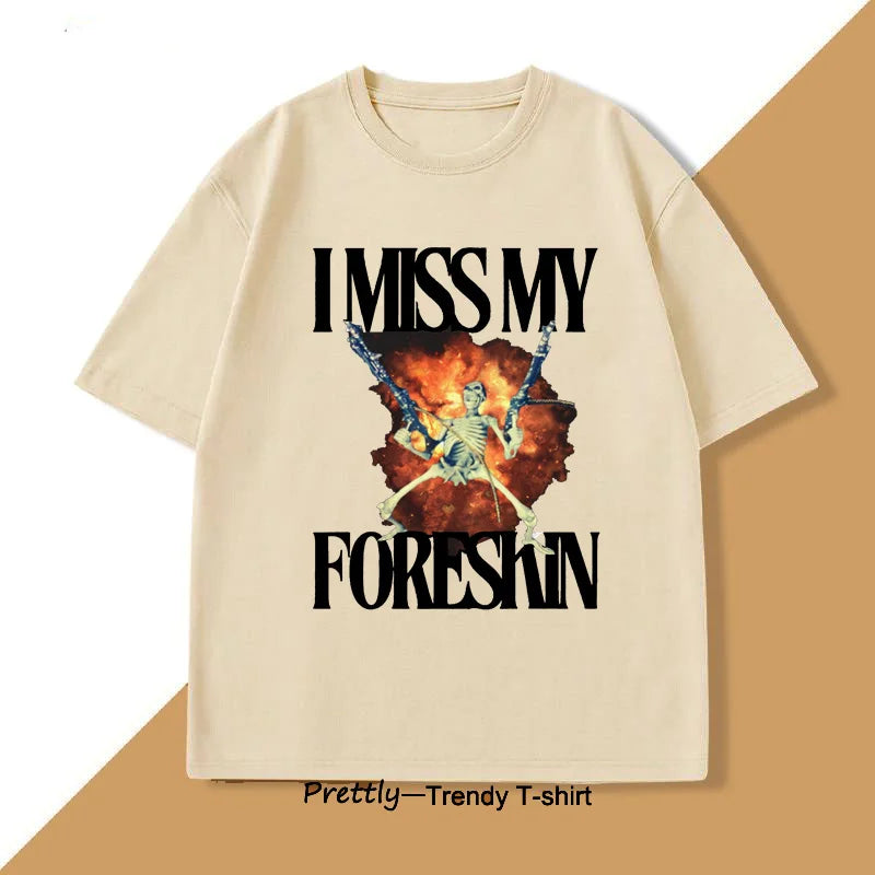 I Miss My Foreskin Tshirt Men Funny Weird Oddly Specific Graphic T Shirts Men's Sarcastic Clothes Y2K Casual Cotton Man Clothes
